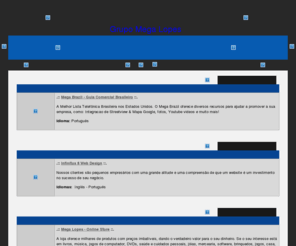 megalopes.com: Grupo Mega Lopes
O que você precisa em um só lugar. Em nosso Guia você poderá encontrar informação sobre todas as empresas Brasileiras nos Estados Unidos e Canada, conhecer suas ofertas de produtos e serviços. A melhor Lista Telefonica e Guia Comercial Brasileira nos Estados Unidos. Mega Brazil - Guia Comercial Brasileiro oferece diversos recursos para ajudar a promover o seu negócio, como: Integracao de Streetview & Mapa Google, fotos, Youtube videos e muito mais!