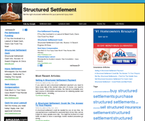 structuredsettlementlog.com: Structured Settlement
It is vitally important that you get the right structured settlement for your personal injury tort claim. We provide all of the facts to enable you to arrive at a properly informed conclusion.