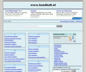 handbalt.nl: Startpagina voor handbalt.nl
De startpagina van handbalt.nl staat vol met gemakkelijk te onthouden adressen over diverse onderwerpen zoals sport, toneel, internet en uitgaan. Tover vandaag nog ook jouw homepage adres om in een gemakkelijk te onthouden internetadres!
