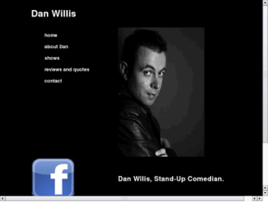 danwillis.net: Dan Willis
Dan Willis is a London based Geordi stand up comedian, he's an ex computer programmer and has been a professional stand up for 7 years.  A veteran of 16 international comedy festivals and building.