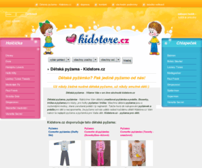 kidstore.cz: Kidstore - Dětská pyžama - Kidstore.cz
Pyžama, pyžámka - Nabízíme Vám dětská pyžámka a prádlo. Boxerky, trička a pyžama pro kluky, pro holky pyžama i trička. Všechna pyžama jsou s roztomilými motivy, které zaručeně potěší i ty nejmenší. 