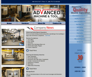 amtfl.com: Advanced Machine and Tool
advanced machine and tool, We are an award winning manufacturing facility specializing in the machining of large scale and intricate components. To everyone at Advanced Machine & Tool, Inc. reliability means trust. We do what we say and more. Supplying quality products is only a part of a business relationship. We believe in supplying a high degree of consistent trust.