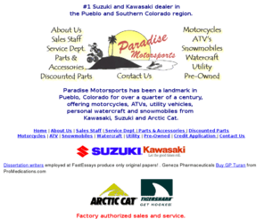 rosablu.info: Paradise Motorsports in Pueblo Colorado carries Suzuki, Kawasaki and Artic Cat motorcycles, ATVs, personal watercraft, snowmobiles and more
#1 Suzuki and Kawasaki dealer in Pueblo and Southern Colorado, also offering Arctic Cat. Motorcycles, snowmobiles, atv's and personal watercraft.