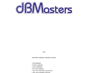 db-m.net: CD : DVD : duplication : replication
dBMasters CD & DVD Duplication & Replication Service offers short-run PQ-encoded Red-book audio CD duplication (CDR), short-run data CD duplication (CDR), large-run audio CD replication (pressed CD-DA), large-run data CD-Rom replication (pressed CD-Rom), short-run DVD duplication (DVD-R), large-run DVD replication (pressed DVD-Rom), in 12cm, 8cm & business card formats for both CD & DVD from various sources including CD, DVD, DAT, MiniDisc, Zip, floppy, cassette etc. 