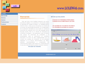 loleweb.com: ::::: LOLE WEB (Lenguaje Oral a Lenguaje Escrito) :::::
Aplicación informática para evaluar la conciencia fonológica y la competencia lectora.