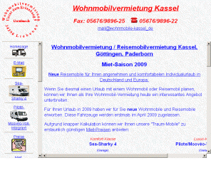 wohnmobile-kassel.de: Reisemobile-Vermietung-Wohnmobilvermietung-Kassel-Göttingen-Paderborn
Wohnmobile Reisemobile Vermietung von Wohnmobilen - Nach 25 Jahren der Wohnmobilvermietung und der Reisemobilvermietung wissen wir was unsere Kunden mieten möchten. Neben der Vermietung von Fahrzeugen, vermitteln wir auch Reisemobile aus privater Hand. Somit finden Sie jederzeit ein Fahrzeug nach Ihren individuellen Vorstellungen