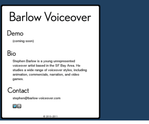 barlow-voiceover.com: Barlow Voiceover
Stephen Barlow is a young unrepresented voiceover artist based in the SF Bay Area.