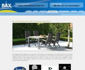 baxtuinmeubelen.nl: Bax, de tuinmeubel specialist; ruime keuze, lage prijzen! - tuinmeubelen - Barbecues - Hartman - Parasols - royal garden tuinmeubelen - 4 Seasons - Gloster Tuinmeubelen - Hartman tuinmeubelen - verstelbare - lounge - 4 Seasons Outdoor - stoelen
Bax Totaalrecreatie Bergeijk tuinmeubelen, lounge, parasols, barbecues, outdoorkeukens
Grote keuze lage prijzen. Tevens Online Webshop ! Hartman, 4 Seasons, Borek, Gloster