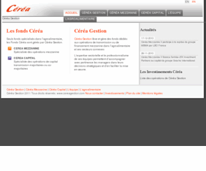 cereacapital.com: Céréa Gestion - // Céréa Gestion lève et gère des fonds dédiés aux opérations de transmission ou de financement mezzanine dans l’agroalimentaire et ses secteurs connexes.
Céréa Gestion est la société de gestion des fonds d'investissements d'Unigrains, dédiée aux opérations 