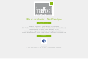 freepixel.net: Webdesign - Création graphique - CMS : Thelia - Wordpress - Joomla - Drupal
Freepixel vous propose des prestations touchants à la conception de sites et d'interfaces web, création graphique en édition et packaging, dépliant, plaquette, création de logotype, formations personnalisées, création de thème pour Rapidweaver.