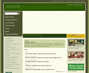 skidmore.edu: Skidmore College: Creative liberal arts education in Saratoga Springs, New York
Skidmore College, a private liberal arts college in Saratoga Springs, New York, is known for its engaged student body, faculty teacher-scholars who closely mentor their students, student-faculty collaborative research, 60 majors including pre-professional programs such as Management and Business, a strong arts orientation, 19 Division III athletic teams, and the belief that creative thought matters.