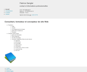 gangler.fr: Fabrice Gangler : contact et informations professionnelles
Conseil, accompagnement technique et formation à la gestion de l'information, au travail collaboratif, à la sécurité informatique et à la conception d'application Web (XML/XSLT, PHP/MySQL, XHTML/CSS, Javascript, Ajax, référencement, accessibilité, ergonomie).