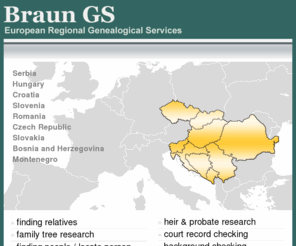 braungs.com: Braun Genealogical Services
European Regional Genealogical Services - Serbia     Hungary Croatia Slovenia Romania Czech Republic     Slovakia Bosnia and Herzegovina Montenegro