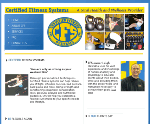 certifiedfitnesssystems.com: Certified Fitness Systmes, Charlotte, NC
Our goal at Certified Fitness Systems (CFS) is to educate and instruct the
client on how to take better care of their body by providing a fitness system that is based on exercise
science. Through personalized techniques, Certified Fitness Systems can help relieve you of tight, inflexible
muscles, bad posture, back pains and more. Using strength and conditioning equipment, rehabilitation tools,
postural analysis and nutritional guidance, CFS will help you establish a routine customized to your specific
needs and lifestyle.