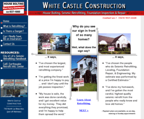 housebolting.com: White Castle Construction - House Bolting, Seismic Earthquake Retrofitting in Los Angeles
HouseBolting.com is the home of WHITE CASTLE CONSTRUCTION, the leaders in RESIDENTIAL SEISMIC RETROFITTING, HOUSE BOLTING and FOUNDATION INSPECTION & REPAIR in the Los Angeles area.