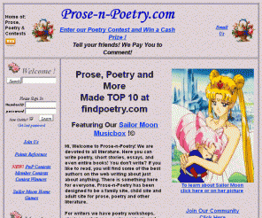 prose-n-poetry.com: Poetry, Contests, Poetry Workshops, Prose, Writing Workshops, Sailor Moon
Reader looking for a good story or poem, writer wishing to showcase their poetry and stories will both enjoy www.Prose-n-Poetry.com