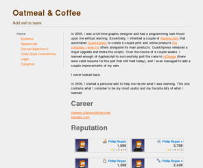 oatmealandcoffee.com: Oatmeal & Coffee
Oatmeal & Coffee is owned, written, and curated by Philip Regan. Its main purpose is to share his hard-earned collection of programming resources over ten years of work in the technical, prepress side of book publishing.