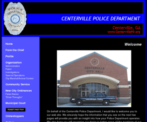 centervillepd.org: Centerville GA Police Department
The Centerville Police Department has 27 personnel in five different divisions to serve and protect the citizens of Centerville, GA.  This web site describes the mission of the department as well as explaining the structure and operation of the department.