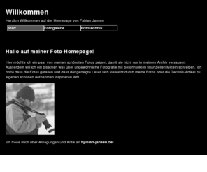 f-j.org: Fabians Fotohomepage
Auf dieser Foto-Homepage stellt Fabian Jansen einige seiner Fotografien vor und beschreibt günstige Methoden technisch ungewöhnliche Fotos zu machen