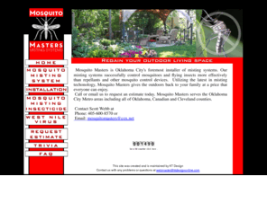 mosquitomastersokc.com: Mosquito Masters Misting Systems, Oklahoma
Regain your outdoors with Mosquito Masters Misting System. Our patent-pending dusk/dawn sensor automatically sprays the perimeter of your yard for hours of mosquito-free enjoyment. 