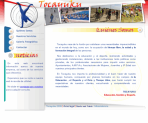 tocayuku.com: Tocayuku - Educación, Gestión y Deporte - Actividades Desportivas
Tocayuku C.B. es una empresa de servicios deportivos y educativos que desarrolla acividades tanto para Ayuntamientos como para colectividades, proporcionando profesionales para una actividad o para la gestión integral de una instalación.