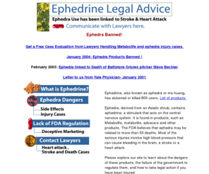 ephedrine-ephedra.com: Ephedrine (Ephedra) Legal Advice: Speak to lawyers handling injuries associated Ephedra
Ephedrine Legal Advice offers help to people injured by ephedra and ma huang.