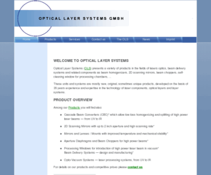 olsystem.org: Optical Layer Systems GmbH,  OLS, products - Home
OLS presents optical systems aimed for delivery of high power UV, IR beams and related components as beam homogenizers, 2D scanning mirrors, beam choppers, self-cleaning window for vacuum chambers