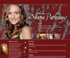 shamapathways.com: ShamaPathways - spirit dance, doula, ceremony, pre and perinatal
Laurel Kitten...professional dancer, certified birth doula, ceremonialist, pre and perinatal birth trauma support.