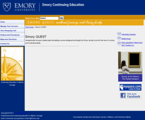 emoryquest.net: Emory Emory QUEST classes in Atlanta Georgia
Academically focused, intellectually stimulating courses designed and taught by Emory faculty to enrich the lives of curious and motivated adults.