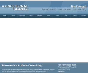 exceptionalpresenter.com: The Exceptional Presenter, Presentation and Media Consulting, Tim Koegel
