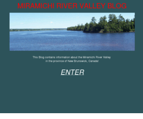 miramichiblog.com: Miramichi River Valley Blog
 This Blog contains information about the Miramichi River Valley in the province of New Brunswick, Canada!