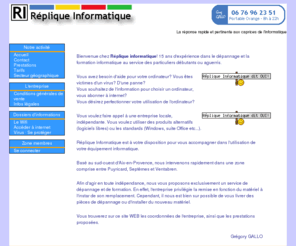 replique-informatique.com: Réplique Informatique - Dépannage et formation informatique des particuliers et des PME dans les environs de Calas, Cabriès, Luynes et Les Milles
Réplique Informatique est une entreprise de depannage et formation informatique à domicile au service des habitants de CALAS CABRIES (13480 bouches du rhone) et de la region aix en provence.