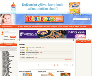 babybazar.sk: Baby Bazar.sk - Internetový bazár detského oblečenia a potrieb pre deti
BabyBazar - internetový bazár detského oblečenia, kočíkov, autosedačiek, kojenecných, športových, zdravotníckych potrieb