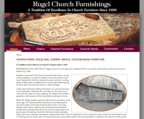 rugelpews.com: A Tradition of Excellence in Custom Made Church Furniture Since 1929 | Rugel Church Furnishings
Rugel Church Furnishings makes solid-wood church pews, chairs, chancel furniture and accessories. Rugel also manufactures fine quality courtroom benches and funeral home furniture. New and used furniture available.