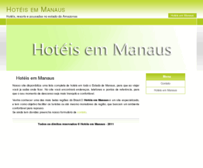 hoteisemmanaus.com: Hotéis em Manaus - Hotéis e Pousadas em Manaus
Nosso site disponibiliza uma lista completa de hotéis em todo o Estado de Manaus, para que ao viajar você ja saiba onde ficar. No site você encontrará endereços, telefones e pontos de referência.