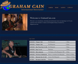 grahamcain.com: Graham Cain  | International Entertainer
Welcome to GrahamCain.com. Graham is a musician with over 20 years experience and is available to perform
at your next private or public function.