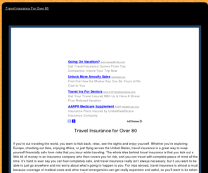 travelinsuranceforover80.com: Travel Insurance for Over 80 | Staying Insured
Taking a vacation? If you are traveling with someone over the age of 80, travel insurance for over 80 may be necessary. Learn more here.