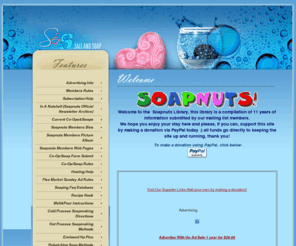 soapnuts.com: Soapmaking Resource: Soapnuts Library, Free Recipes,
instructions, tools
Soapmaking. Soapnuts Library is your one-stop learning center for recipes, tutorials and links.