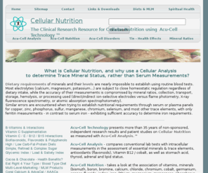 acu-cell.com: Cellular Nutrition / Intracellular Chemistry & Acu-Cell Analysis
Acu-Cell research data on vitamins, minerals, flavonoids, diets, supplements and MLM products, the nutritional status of various medical conditions, and Spiritual Health.