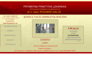 galusmed.com: PRYWATNA PRAKTYKA LEKARSKA
Konsultacje dermatologiczne, korekcja zmarszczek metodš ich wypełniania (Restylane), obniżenia napięcia mięniowego (toksyna botulinowa - Dysport). Współpraca z renomowanš klinikš kosmetycznš THERAPIA NOVA