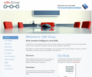 1080group.com: 1080 Group - webinar and web conferencing intelligence and skills
Independent intelligence and skills for web seminar, webinar, and webcast professionals