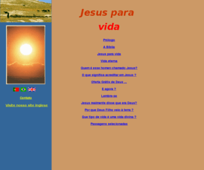 jesus-para-vida.net: Jesus para Vida
..... preparar um lugar para nós no céu para a eternidade: amando, servindo e glorificando a Deus através de um relacionamento pessoal com Ele