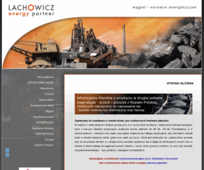 wegiel-lachowicz.pl: Surowce energetyczne - import, sprzedaż - Lachowicz Energy Szczecin
Firma Lachowicz Energy Partner oferuje w sprzedaży surowce energetyczne zarówno z krajowych kopalń jak i z importu. Zapraszamy!