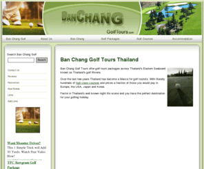 banchanggolftours.com: Ban Chang Golf Tours Thailand
Ban Chang Golf Tours offer golf tours packages across Thailands Eastern Seaboard known and Thailands golf riviera.