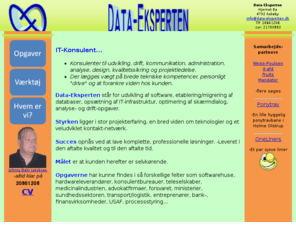 data-eksperten.com: Data-Eksperten -Udvikling, drift, analyse, infrastruktur, kvalitetssikring...
Specialist i multi-platform kompetencer, driftsikkerhed og konsolidering af viden. Systemdesign, analyse, udvikling, kommunikation, projektledelse, drift, kvalitetssikring og administration.