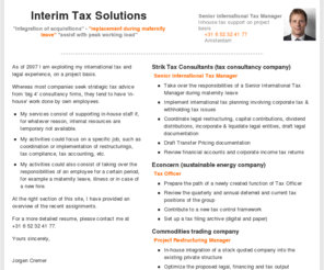 interimtaxmanagers.com: Interim Tax Solutions BV - Jorgen Cremer
Integration of acquisitions,replacement during maternity leave and assist with peak working load.