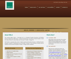 welchmorris.com: WELCH MORRIS   ASSOCIATES LIMITED - Quantity Surveying, Building Services Engineering
The company Welch, Morris & Associates Ltd. is a Chartered Quantity Surveying, and Building Services Engineering (Mechanical   Electrical Engineering) Consultancy Practice located at Suite 6A, Carlton Centre, St. James Street, San Fernando, Trinidad   Tobago. W.I.