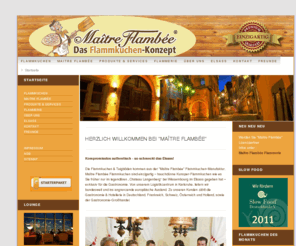 maitre-flambee.de: Flammkuchen, Tarte Flambee, Elsass, Konzept für die Gastronomie
Flammkuchen, Tarte Flambée, Maître Flambée, Original Elsässer Rezeptur, Gastronomiekonzept, Teiglinge, Teigböden, Zubehör, Öfen.