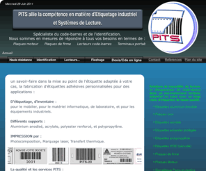 pitsnet.com: PITS : Marquage Impression code-barres
Spécialiste du code-barres et de l'identification.  Nous sommes en mesures de répondre à tous vos besoins en termes d'Etiquettes techniques Etiquettes code-barres  Signalétique, Badges... Plaques de firme Plaques moteur ainsi que Lecteurs de code-barres, Lecteurs filaires, Terminaux portables ou Terminaux radios.