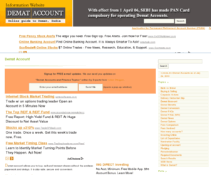 demataccount.com: Your online guide to Demat Accounts & Services, India
Demat refers to a dematerialised account. Just as you have to open an account with a bank if you want to save your money, make cheque payments etc, you need to open a demat account if you want to buy or sell stocks, in india.